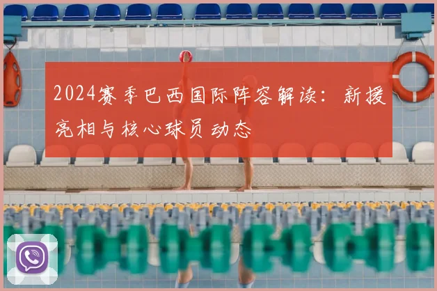 2024赛季巴西国际阵容解读：新援亮相与核心球员动态