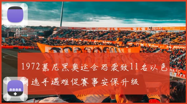 1972慕尼黑奥运会恐袭致11名以色列选手遇难促赛事安保升级